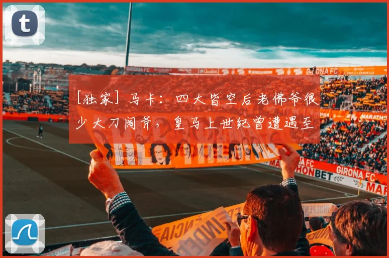 [独家] 马卡：四大皆空后老佛爷很少大刀阔斧，皇马上世纪曾遭遇至暗时刻